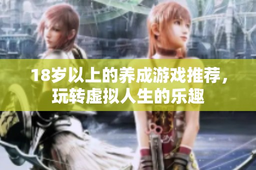 18岁以上的养成游戏推荐，玩转虚拟人生的乐趣