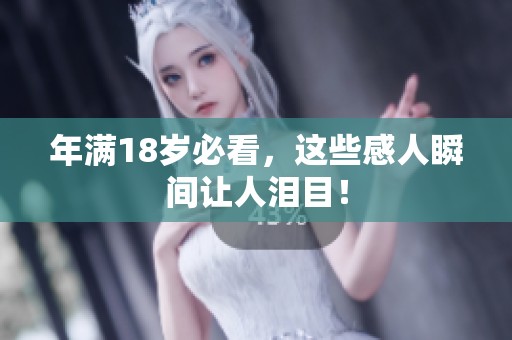 年满18岁必看，这些感人瞬间让人泪目！