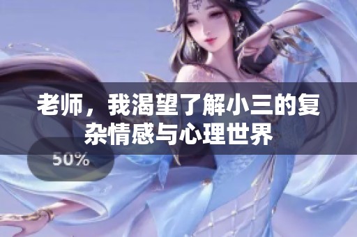老师，我渴望了解小三的复杂情感与心理世界
