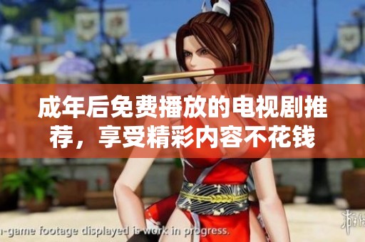 成年后免费播放的电视剧推荐，享受精彩内容不花钱