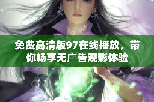 免费高清版97在线播放，带你畅享无广告观影体验
