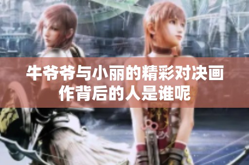 牛爷爷与小丽的精彩对决画作背后的人是谁呢