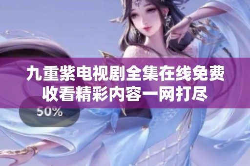 九重紫电视剧全集在线免费收看精彩内容一网打尽