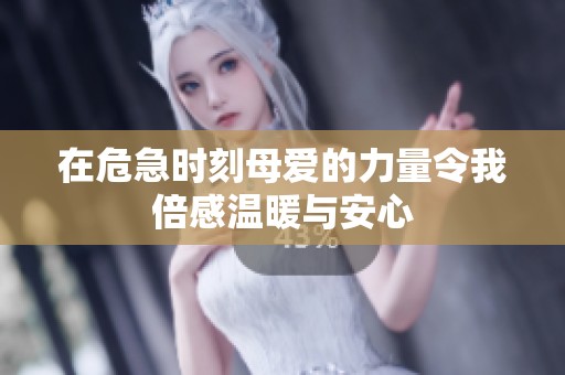 在危急时刻母爱的力量令我倍感温暖与安心