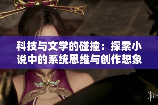 科技与文学的碰撞：探索小说中的系统思维与创作想象力