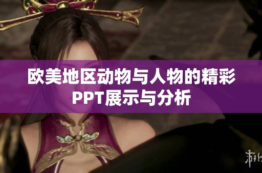 欧美地区动物与人物的精彩PPT展示与分析