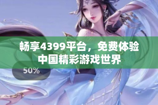 畅享4399平台，免费体验中国精彩游戏世界