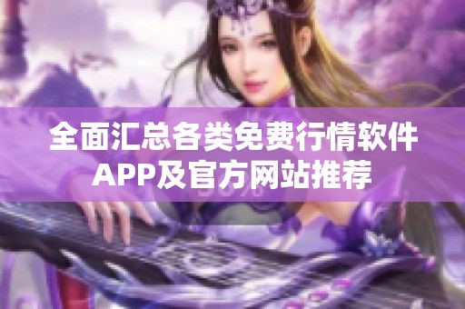 全面汇总各类免费行情软件APP及官方网站推荐