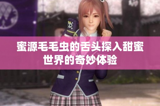 蜜源毛毛虫的舌头探入甜蜜世界的奇妙体验
