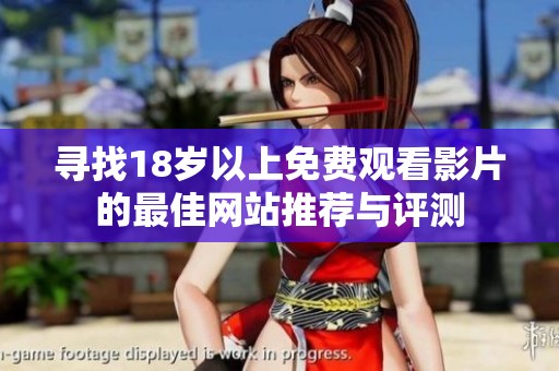 寻找18岁以上免费观看影片的最佳网站推荐与评测