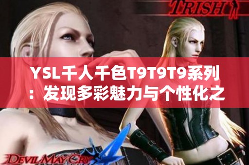 YSL千人千色T9T9T9系列：发现多彩魅力与个性化之美