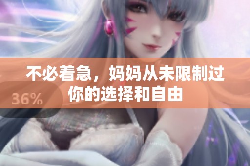 不必着急，妈妈从未限制过你的选择和自由
