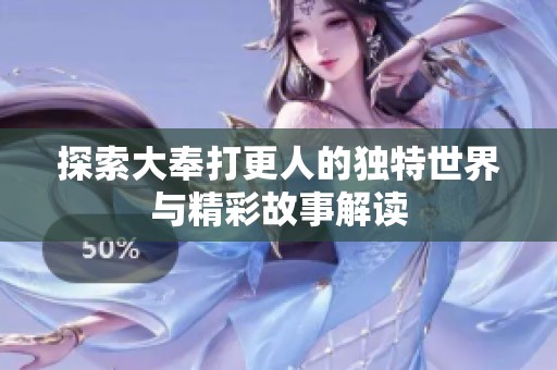 探索大奉打更人的独特世界与精彩故事解读