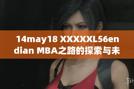 14may18 XXXXXL56endian MBA之路的探索与未来发展分析