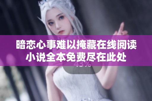 暗恋心事难以掩藏在线阅读小说全本免费尽在此处