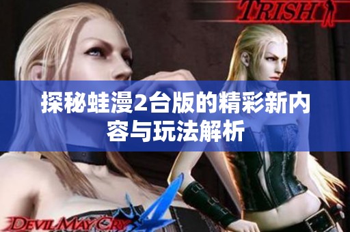 探秘蛙漫2台版的精彩新内容与玩法解析