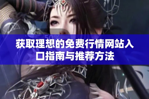 获取理想的免费行情网站入口指南与推荐方法