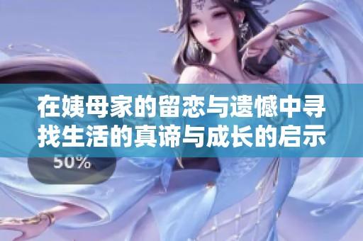 在姨母家的留恋与遗憾中寻找生活的真谛与成长的启示