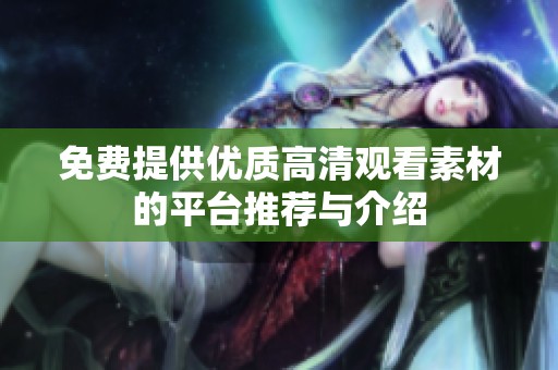 免费提供优质高清观看素材的平台推荐与介绍