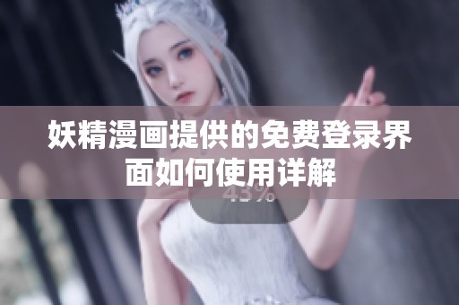 妖精漫画提供的免费登录界面如何使用详解