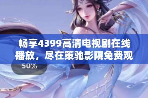 畅享4399高清电视剧在线播放，尽在策驰影院免费观看的精彩视频