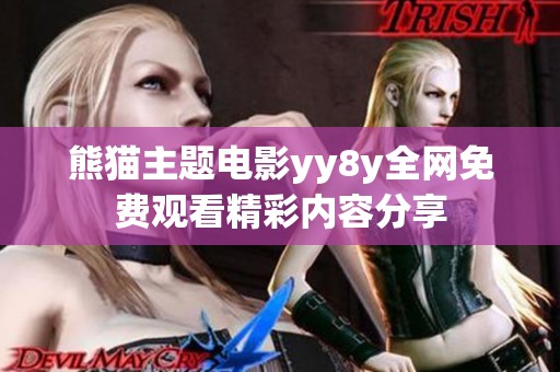 熊猫主题电影yy8y全网免费观看精彩内容分享