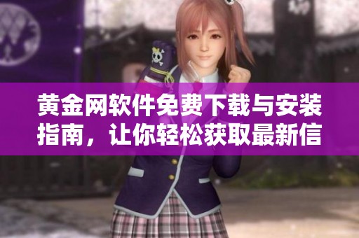 黄金网软件免费下载与安装指南，让你轻松获取最新信息。