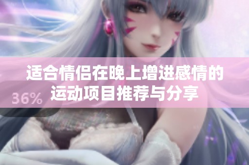 适合情侣在晚上增进感情的运动项目推荐与分享