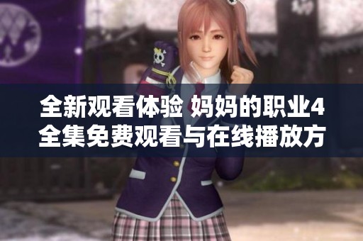 全新观看体验 妈妈的职业4全集免费观看与在线播放方式推荐