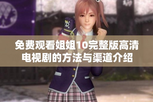 免费观看姐姐10完整版高清电视剧的方法与渠道介绍