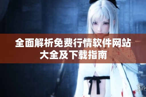全面解析免费行情软件网站大全及下载指南