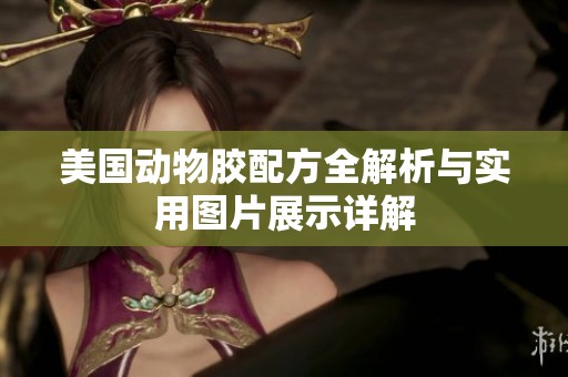 美国动物胶配方全解析与实用图片展示详解