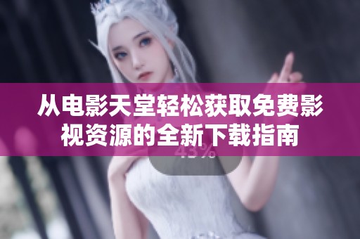从电影天堂轻松获取免费影视资源的全新下载指南