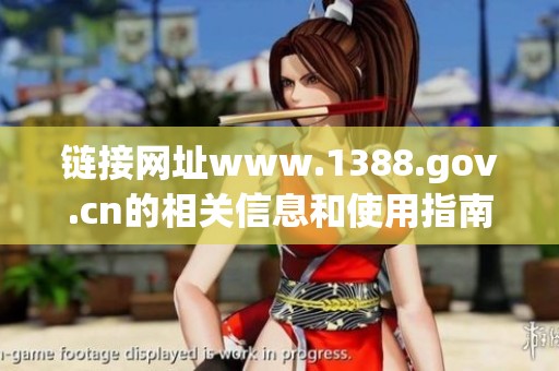 链接网址www.1388.gov.cn的相关信息和使用指南介绍
