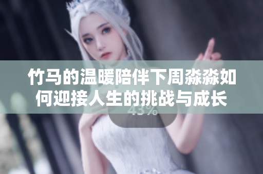 竹马的温暖陪伴下周淼淼如何迎接人生的挑战与成长