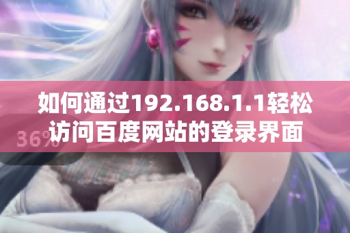 如何通过192.168.1.1轻松访问百度网站的登录界面
