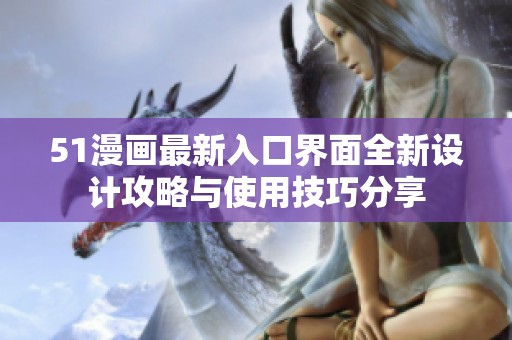 51漫画最新入口界面全新设计攻略与使用技巧分享