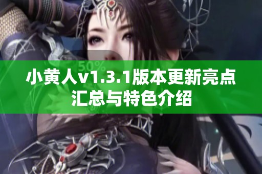 小黄人v1.3.1版本更新亮点汇总与特色介绍