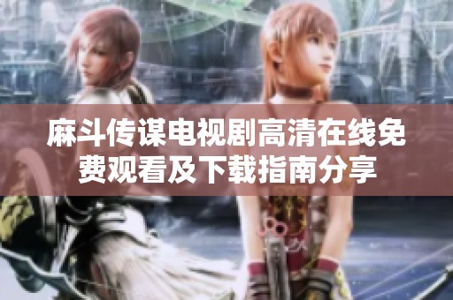 麻斗传谋电视剧高清在线免费观看及下载指南分享