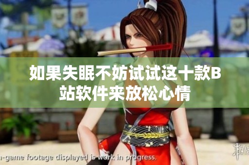 如果失眠不妨试试这十款B站软件来放松心情