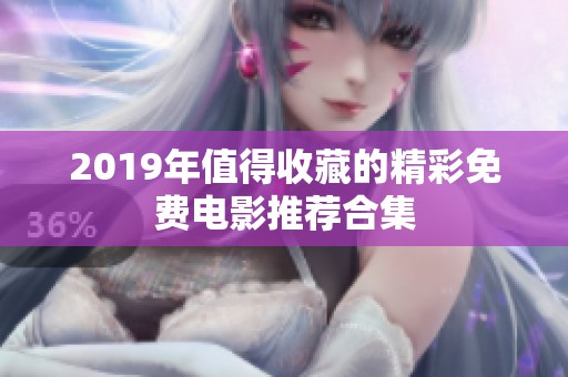 2019年值得收藏的精彩免费电影推荐合集