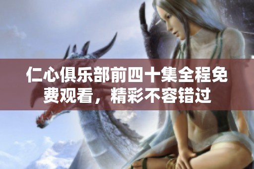 仁心俱乐部前四十集全程免费观看，精彩不容错过