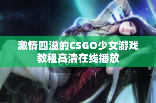 激情四溢的CSGO少女游戏教程高清在线播放