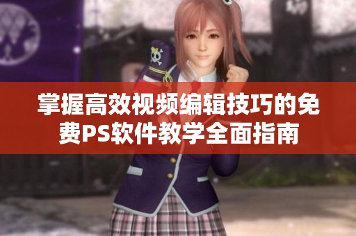 掌握高效视频编辑技巧的免费PS软件教学全面指南