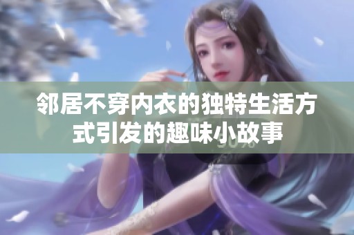 邻居不穿内衣的独特生活方式引发的趣味小故事