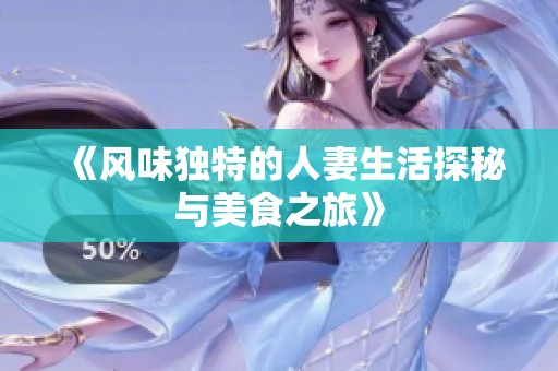 《风味独特的人妻生活探秘与美食之旅》
