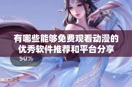 有哪些能够免费观看动漫的优秀软件推荐和平台分享