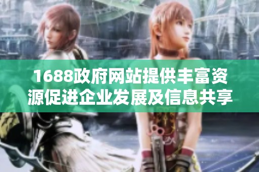 1688政府网站提供丰富资源促进企业发展及信息共享
