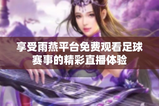 享受雨燕平台免费观看足球赛事的精彩直播体验