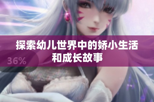 探索幼儿世界中的娇小生活和成长故事
